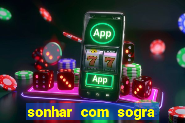 sonhar com sogra no jogo do bicho